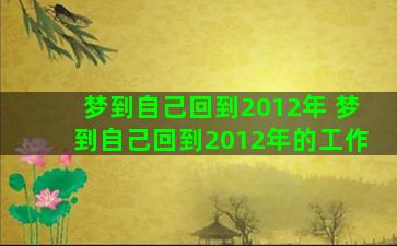 梦到自己回到2012年 梦到自己回到2012年的工作